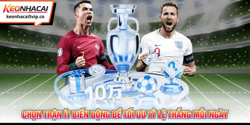 Chọn trận ít biến động để tối ưu tỷ lệ thắng mỗi ngày