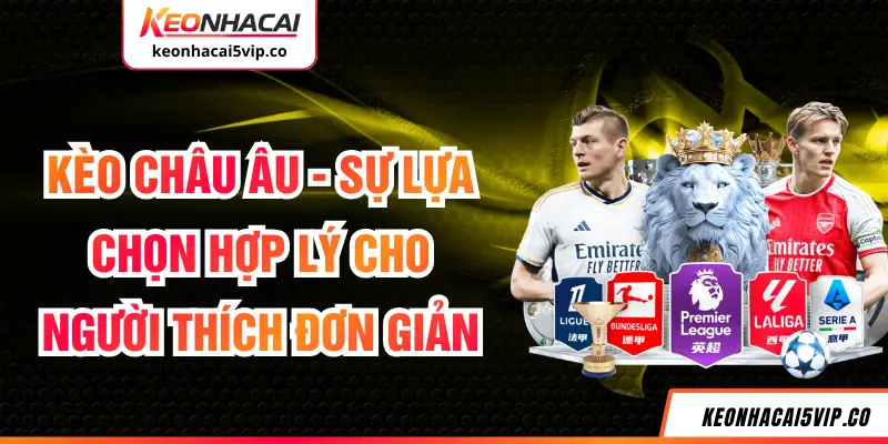 Kèo châu Âu - Sự Lựa Chọn Hợp Lý Cho Người Thích Đơn Giản