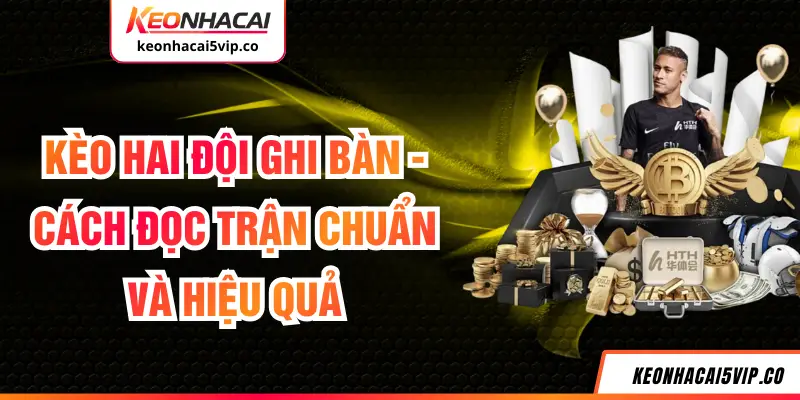 Kèo Hai Đội Ghi Bàn - Cách Đọc Trận Chuẩn Và Hiệu Quả