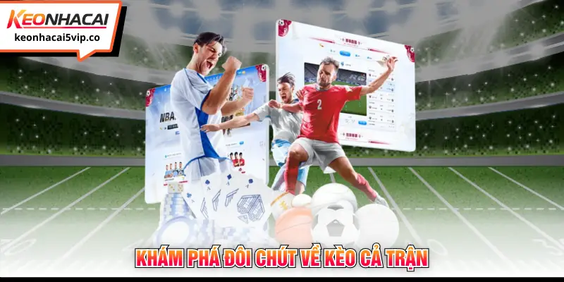 Khám phá đôi chút về kèo cả trận