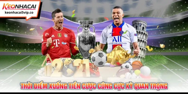 Thời điểm xuống tiền cược cũng cực kỳ quan trọng