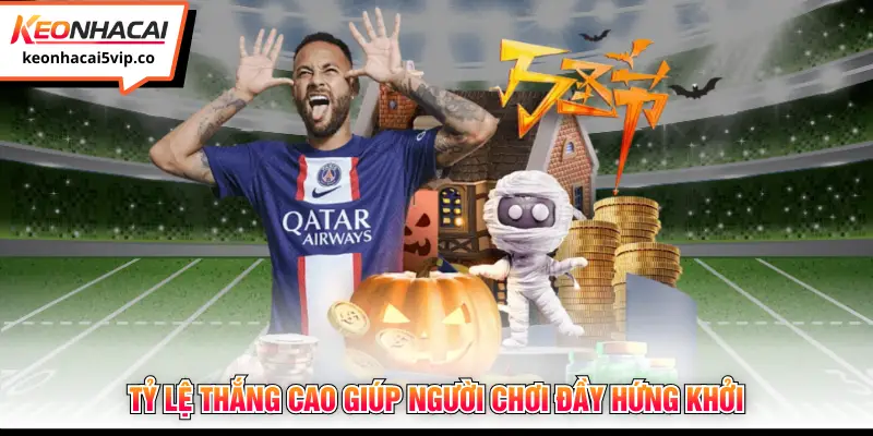 Tỷ lệ thắng cao giúp người chơi đầy hứng khởi