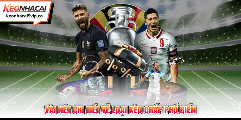 Vài nét chi tiết về loại kèo chấp phổ biến